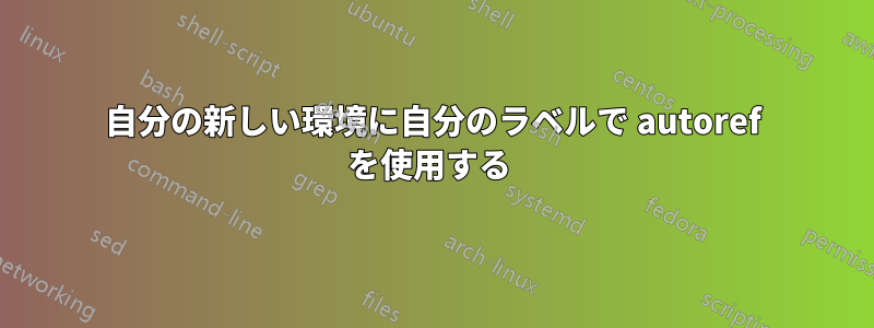 自分の新しい環境に自分のラベルで autoref を使用する 