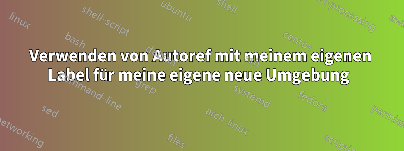 Verwenden von Autoref mit meinem eigenen Label für meine eigene neue Umgebung 