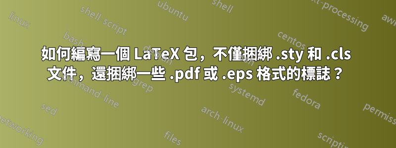 如何編寫一個 LaTeX 包，不僅捆綁 .sty 和 .cls 文件，還捆綁一些 .pdf 或 .eps 格式的標誌？