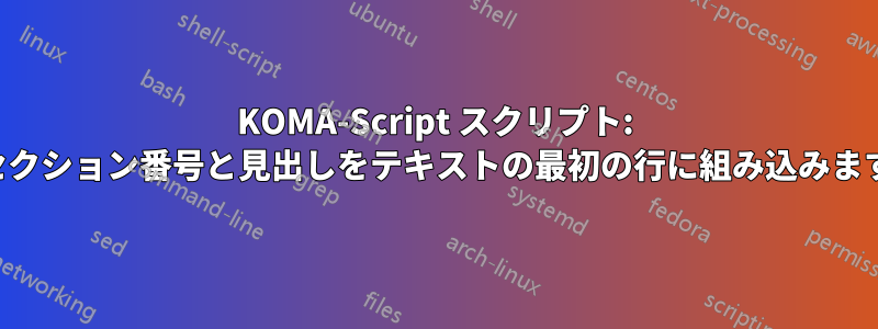 KOMA-Script スクリプト: セクション番号と見出しをテキストの最初の行に組み込みます