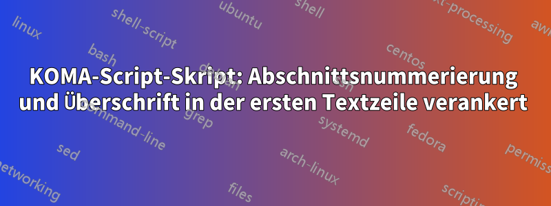 KOMA-Script-Skript: Abschnittsnummerierung und Überschrift in der ersten Textzeile verankert