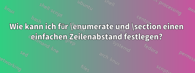 Wie kann ich für \enumerate und \section einen einfachen Zeilenabstand festlegen?