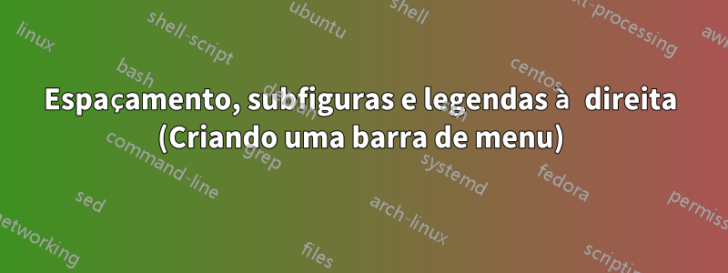 Espaçamento, subfiguras e legendas à direita (Criando uma barra de menu)