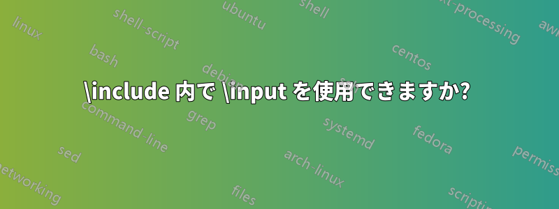 \include 内で \input を使用できますか?