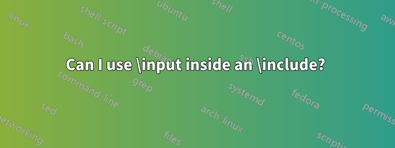 Can I use \input inside an \include?