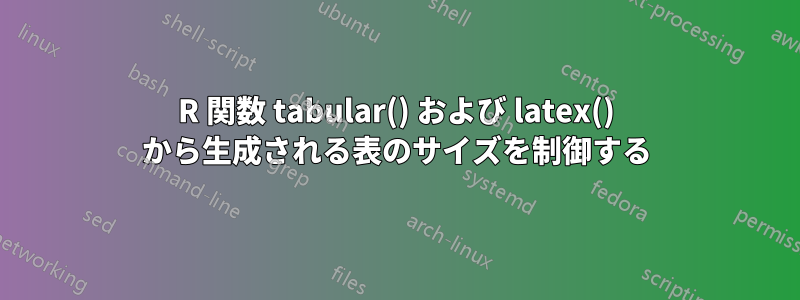 R 関数 tabular() および latex() から生成される表のサイズを制御する