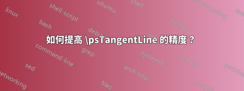 如何提高 \psTangentLine 的精度？