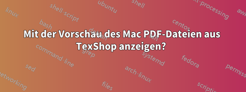 Mit der Vorschau des Mac PDF-Dateien aus TexShop anzeigen? 