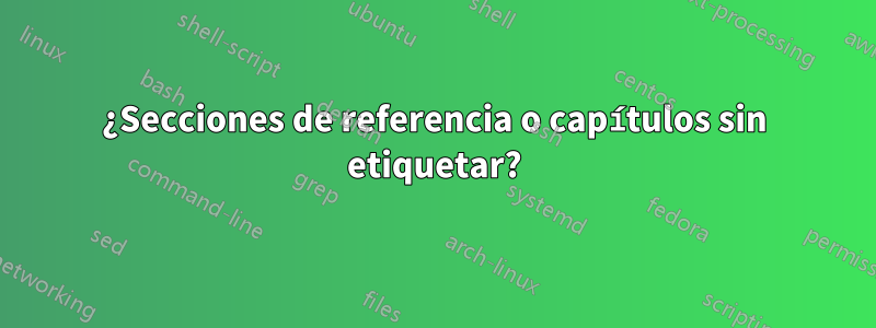 ¿Secciones de referencia o capítulos sin etiquetar?