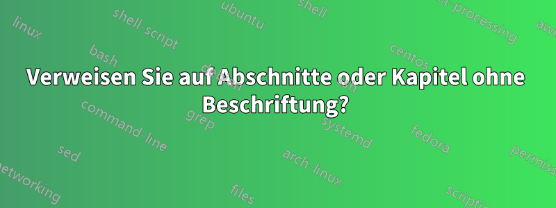 Verweisen Sie auf Abschnitte oder Kapitel ohne Beschriftung?