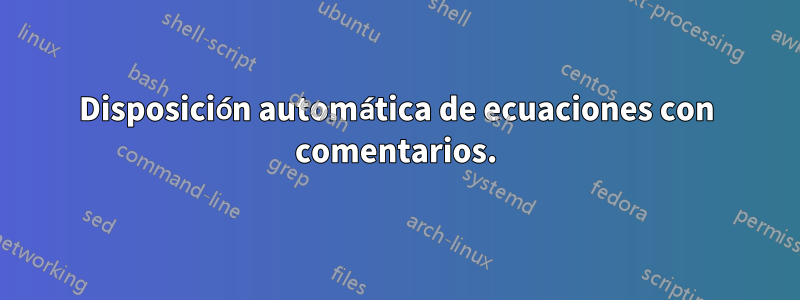 Disposición automática de ecuaciones con comentarios.