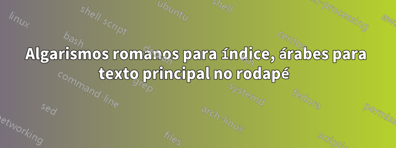 Algarismos romanos para índice, árabes para texto principal no rodapé