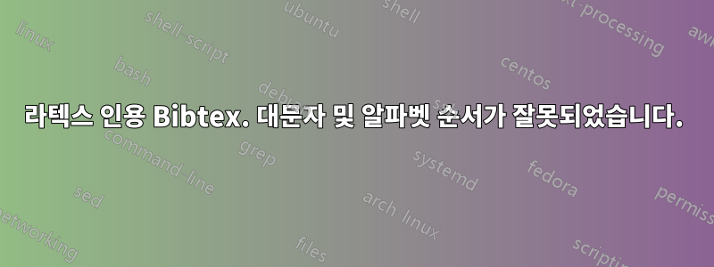 라텍스 인용 Bibtex. 대문자 및 알파벳 순서가 잘못되었습니다.