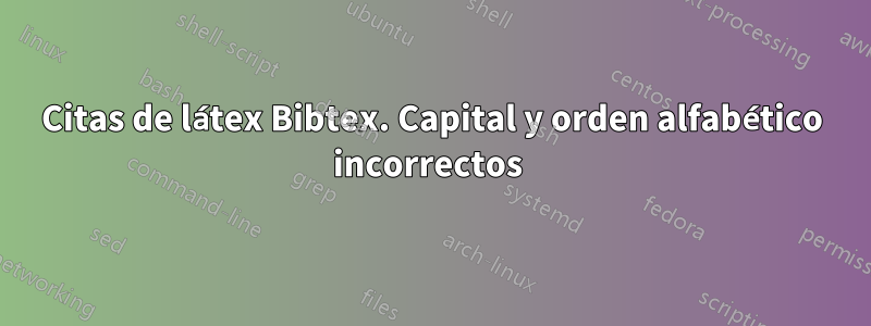 Citas de látex Bibtex. Capital y orden alfabético incorrectos 