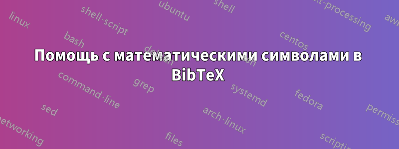 Помощь с математическими символами в BibTeX