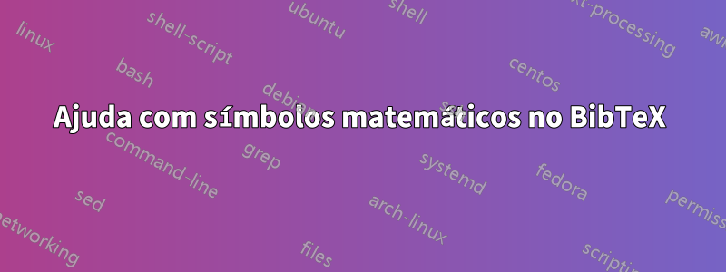 Ajuda com símbolos matemáticos no BibTeX