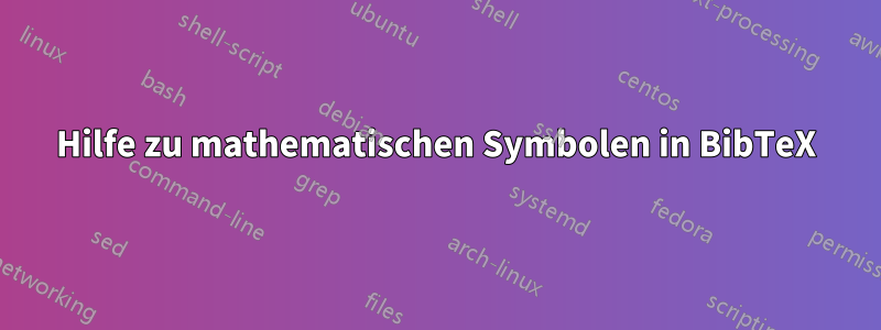 Hilfe zu mathematischen Symbolen in BibTeX