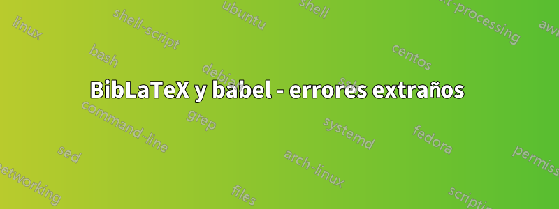 BibLaTeX y babel - errores extraños