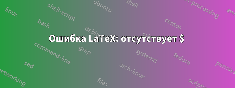 Ошибка LaTeX: отсутствует $