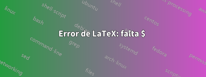 Error de LaTeX: falta $