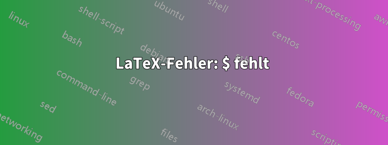 LaTeX-Fehler: $ fehlt