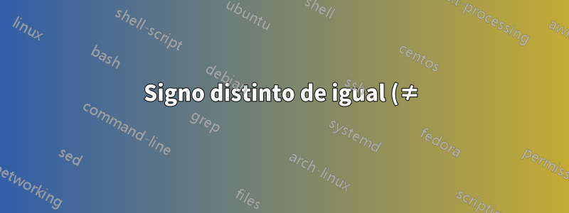 Signo distinto de igual (≠) con una barra vertical