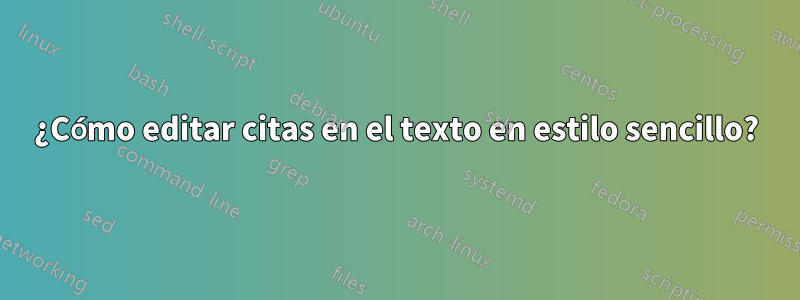 ¿Cómo editar citas en el texto en estilo sencillo?