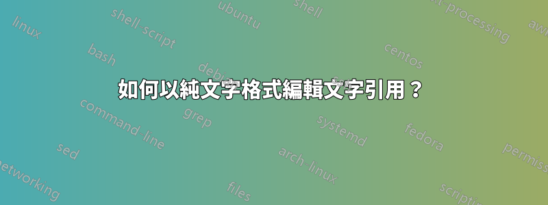 如何以純文字格式編輯文字引用？