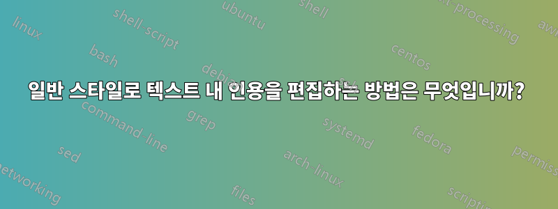 일반 스타일로 텍스트 내 인용을 편집하는 방법은 무엇입니까?