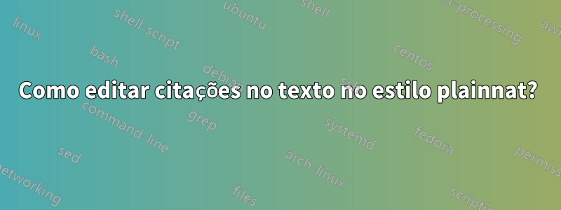 Como editar citações no texto no estilo plainnat?