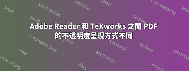 Adobe Reader 和 TeXworks 之間 PDF 的不透明度呈現方式不同