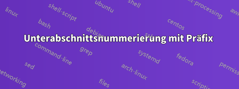 Unterabschnittsnummerierung mit Präfix