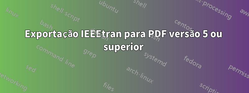 Exportação IEEEtran para PDF versão 5 ou superior