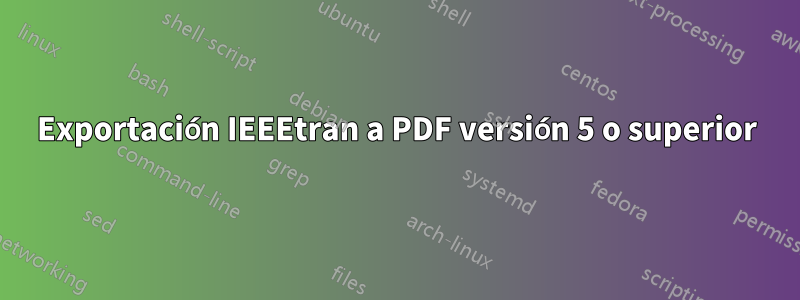 Exportación IEEEtran a PDF versión 5 o superior