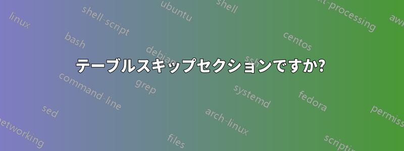 テーブルスキップセクションですか?