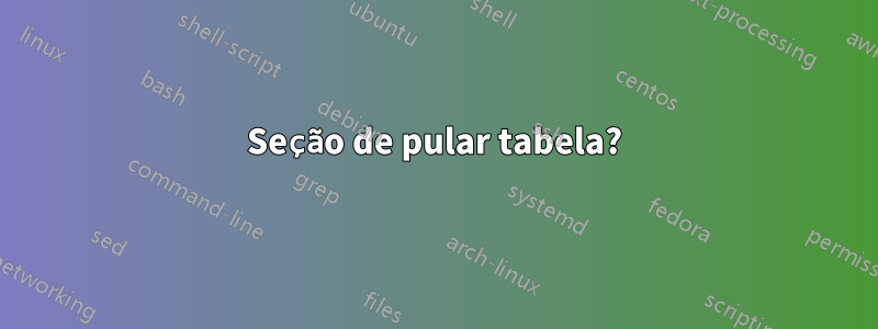 Seção de pular tabela?