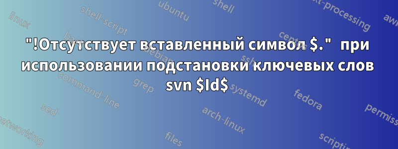 "!Отсутствует вставленный символ $." при использовании подстановки ключевых слов svn $Id$