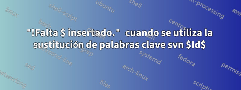 "!Falta $ insertado." cuando se utiliza la sustitución de palabras clave svn $Id$