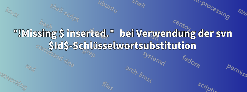 "!Missing $ inserted." bei Verwendung der svn $Id$-Schlüsselwortsubstitution