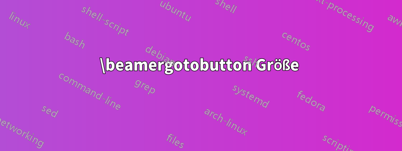 \beamergotobutton Größe