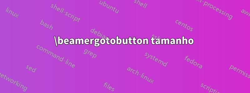 \beamergotobutton tamanho