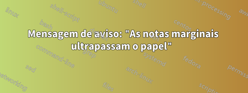 Mensagem de aviso: "As notas marginais ultrapassam o papel"