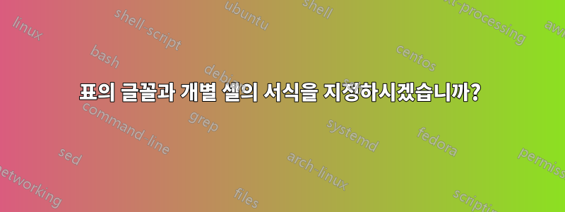 표의 글꼴과 개별 셀의 서식을 지정하시겠습니까?