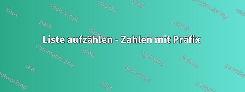 Liste aufzählen - Zahlen mit Präfix