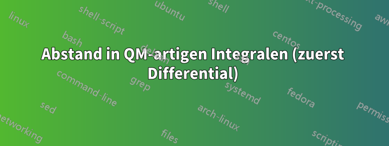 Abstand in QM-artigen Integralen (zuerst Differential)