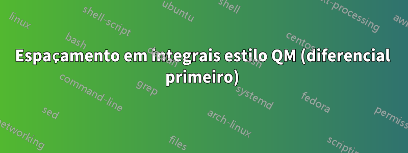 Espaçamento em integrais estilo QM (diferencial primeiro)