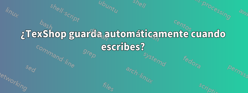 ¿TexShop guarda automáticamente cuando escribes?