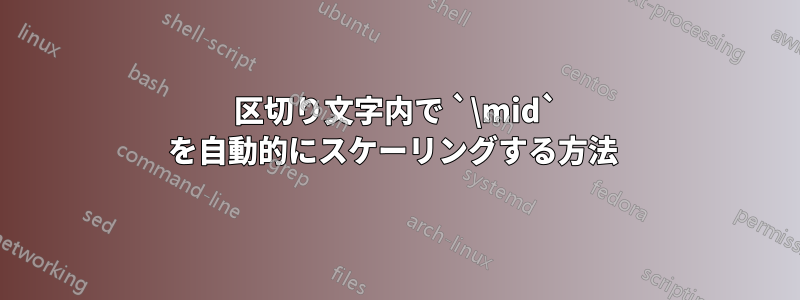 区切り文字内で `\mid` を自動的にスケーリングする方法 