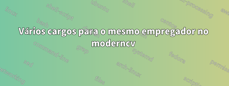 Vários cargos para o mesmo empregador no moderncv