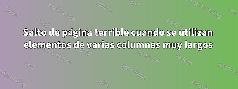 Salto de página terrible cuando se utilizan elementos de varias columnas muy largos